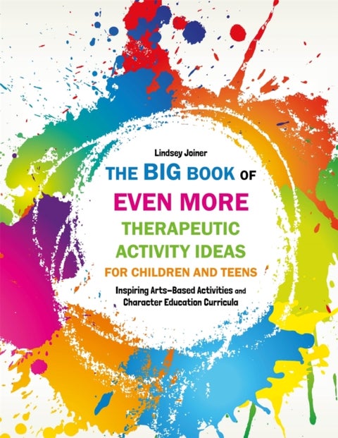 The Big Book of EVEN MORE Therapeutic Activity Ideas for Children and Teens - Inspiring Arts-Based Activities and Character Education Curricula