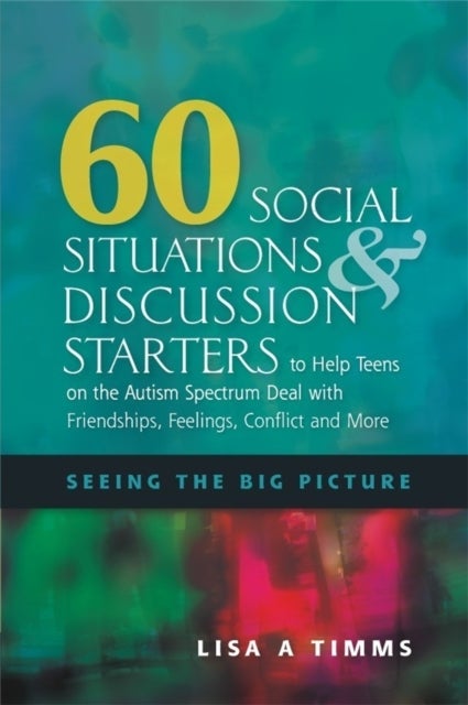 60 Social Situations and Discussion Starters to Help Teens on the Autism Spectrum Deal with Friendsh - Seeing the Big Picture