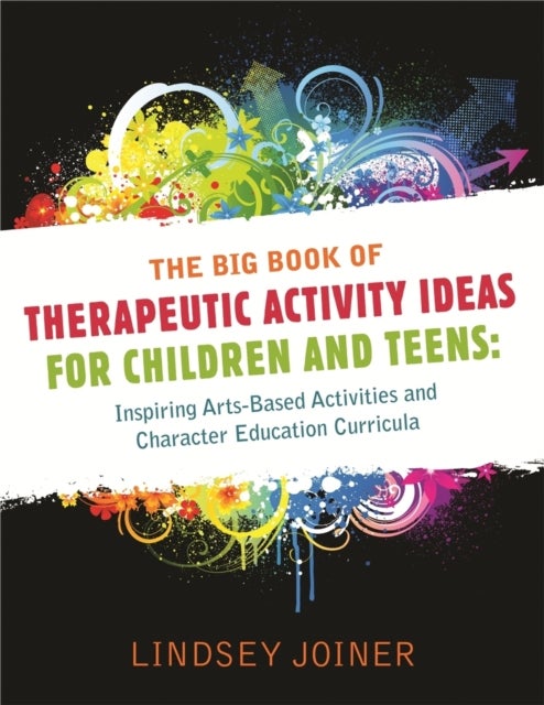 The Big Book of Therapeutic Activity Ideas for Children and Teens - Inspiring Arts-Based Activities and Character Education Curricula