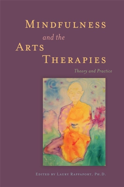 Mindfulness and the Arts Therapies - Theory and Practice