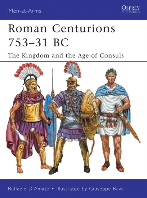 Roman Centurions 753¿31 BC - The Kingdom and the Age of Consuls