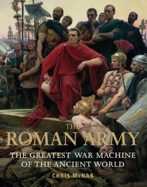 The Roman Army - The Greatest War Machine of the Ancient World