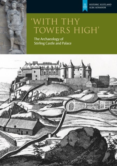 With Thy Towers High - Stirling Castle: The Archaeology of a Castle and a Palace