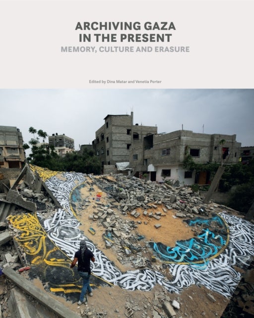 Archiving Gaza in the Present - Memory, Culture and Erasure
