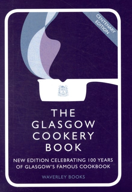 The Glasgow Cookery Book - Centenary Edition - Celebrating 100 Years of the Do. School