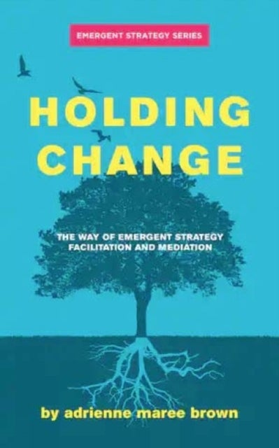 Holding Change - The Way of Emergent Strategy Facilitation and Mediation