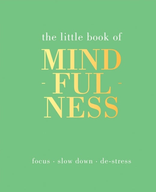 The Little Book of Mindfulness - Focus, Slow Down, De-Stress