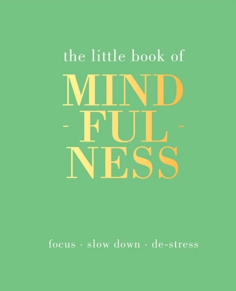 The Little Book of Mindfulness - Focus, Slow Down, De-Stress