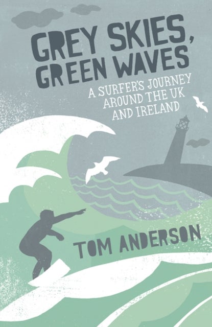 Grey Skies, Green Waves - A Surfer's Journey Around the UK and Ireland