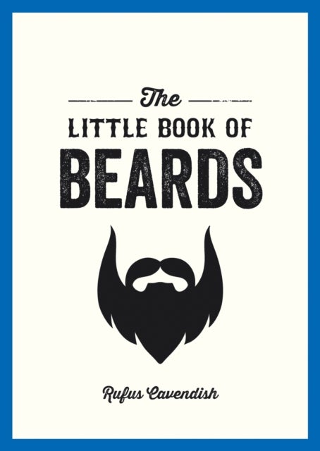 Beards, The little book of - Grooming Tips, Style Advice and Fascinating Facts for Those with a Fondness for Facial Hair
