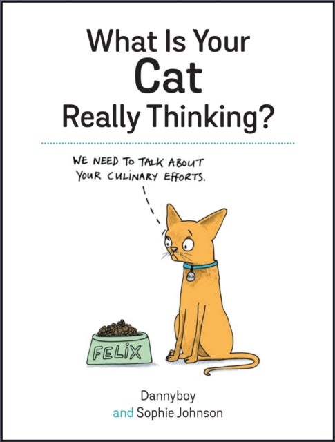 What Is Your Cat Really Thinking? - Funny Advice and Hilarious Cartoons to Help You Understand What Your Cat is Trying to Tell You