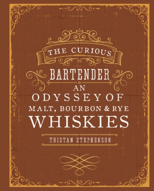 The Curious Bartender: An Odyssey of Malt, Bourbon & Rye Whiskies - an odessey of malt, bourbon & rye whiskies