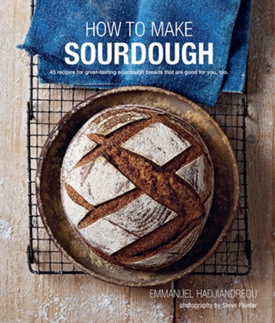 How To Make Sourdough - 45 Recipes for Great-Tasting Sourdough Breads That are Good for You, Too.