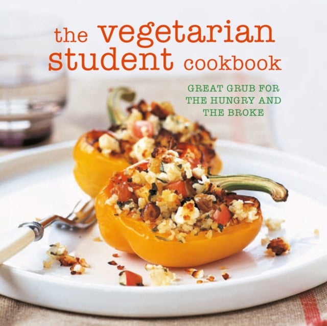 The Vegetarian Student Cookbook - Great Grub for the Hungry and the Broke