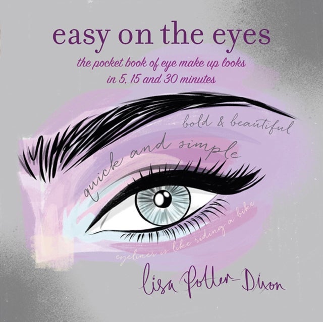 Easy on the Eyes - The Pocket Book of Eye Make-Up Looks in 5, 15 and 30 Minutes