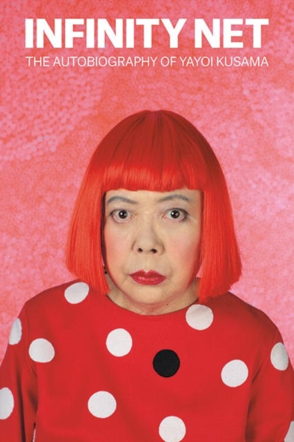 Infinity Net - The Autobiography of Yayoi Kusama