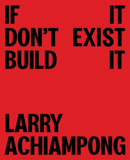 Larry Achiampong - If It Don't Exist, Build It