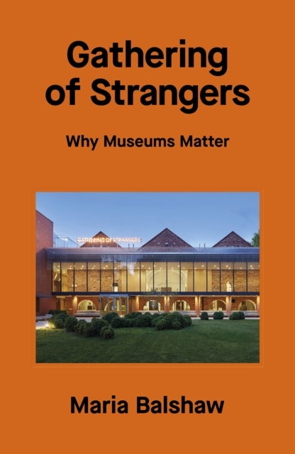 Gathering of Strangers - Why Museums Matter