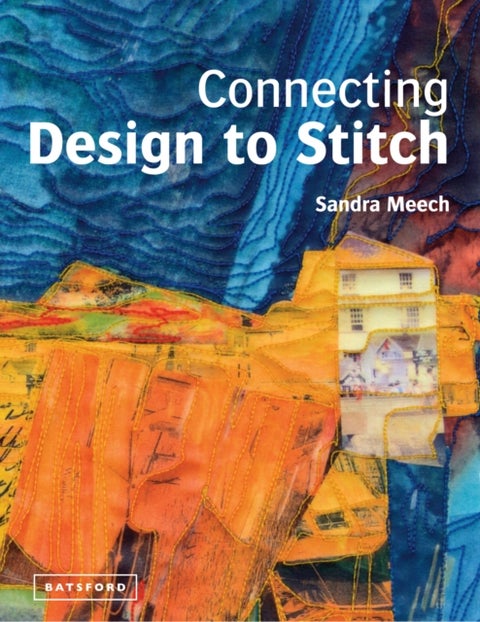 Connecting Design To Stitch - Applying the secrets of art and design to quilting and textile art