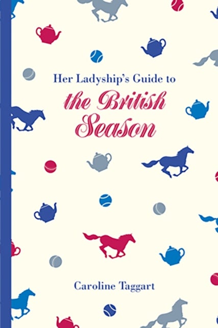 Her Ladyship's Guide to the British Season - The essential practical and etiquette guide