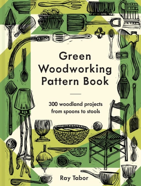 Green Woodworking Pattern Book - 300 woodland projects from spoons to stools