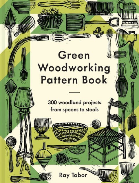 Green Woodworking Pattern Book - 300 woodland projects from spoons to stools