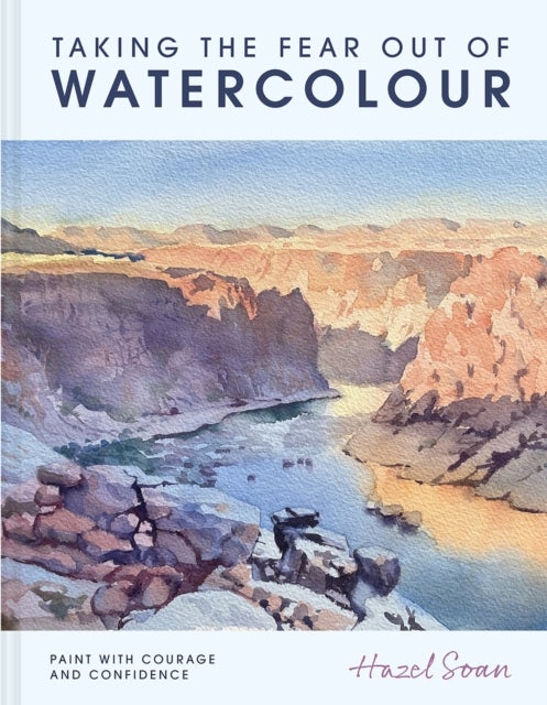 Taking the Fear Out of Watercolour - Paint with courage and confidence