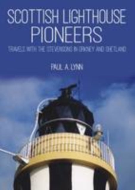 Scottish Lighthouse Pioneers - Travels with the Stevensons in Orkney and Shetland