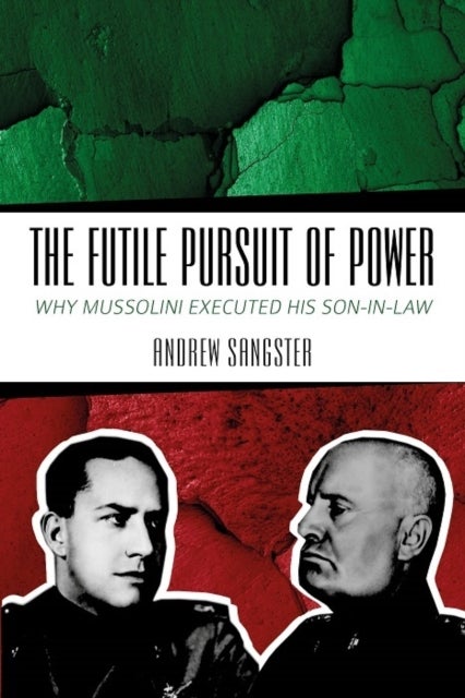 The Futile Pursuit of Power - Why Mussolini Executed his Son-in-Law