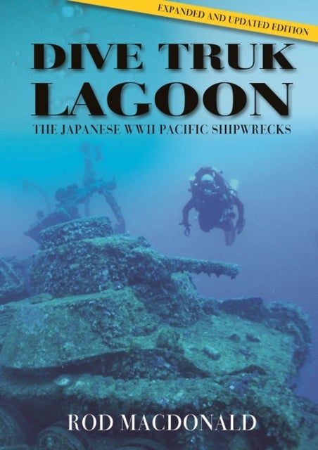 Dive Truk Lagoon, second edition - The Japanese WWII Pacific Shipwrecks
