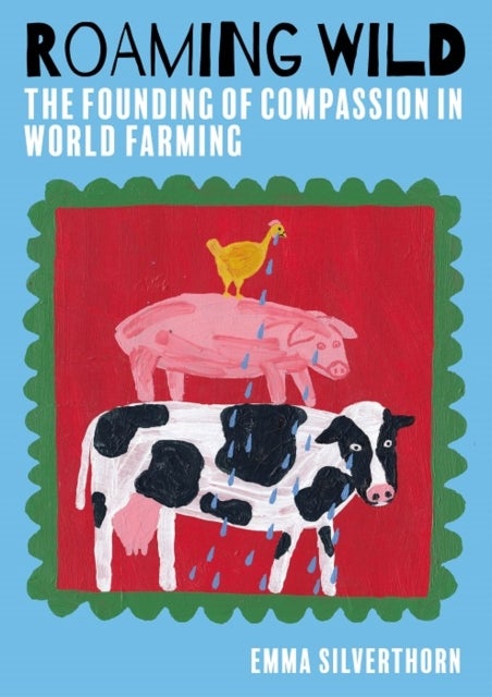 Roaming Wild - The Founding of Compassion in World Farming