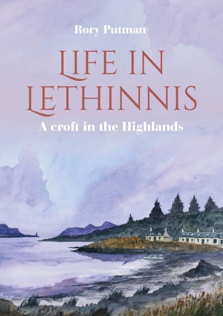 Life in Lethinnis - A croft in the Highlands