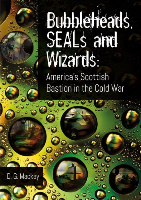 Bubbleheads, SEALs and Wizards - America’s Scottish Bastion in the Cold War