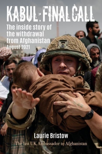 Kabul: Final Call - The inside story of the withdrawal from Afghanistan August 2021