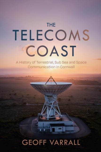 The Telecoms Coast - A History of Terrestrial, Sub Sea and Space Communication in Cornwall