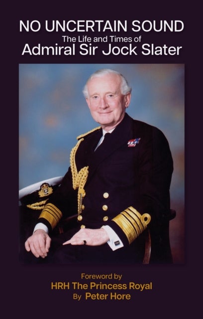 No Uncertain Sound - The Life and Times of Admiral Sir Jock Slater