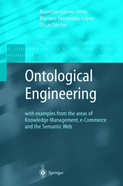 Ontological Engineering - with examples from the areas of Knowledge Management, e-Commerce and the Semantic Web. First Edition