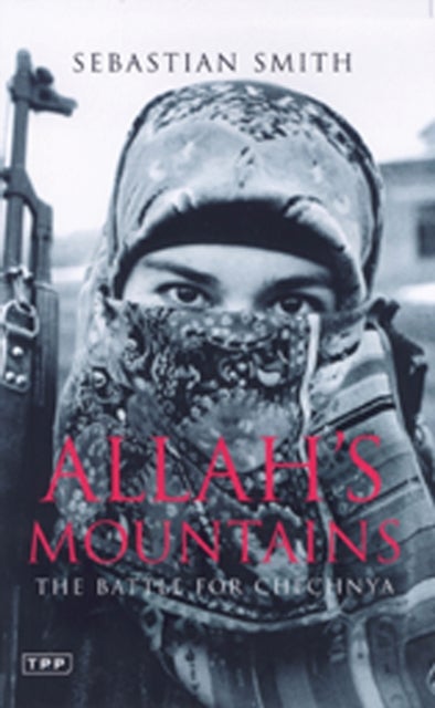 Allah's Mountains - The Battle for Chechnya