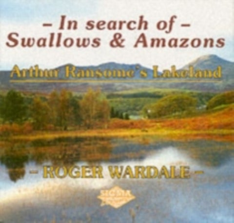 In Search of Swallows and Amazons - Arthur Ransome's Lakeland