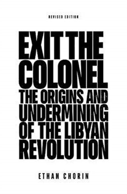 Exit the Colonel - The Origins and Undermining of the Libyan Revolution