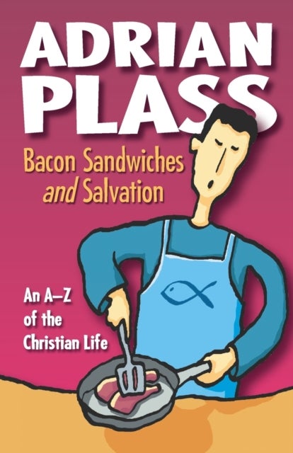 Bacon Sandwiches and Salvation - An A-Z of the Christian Life