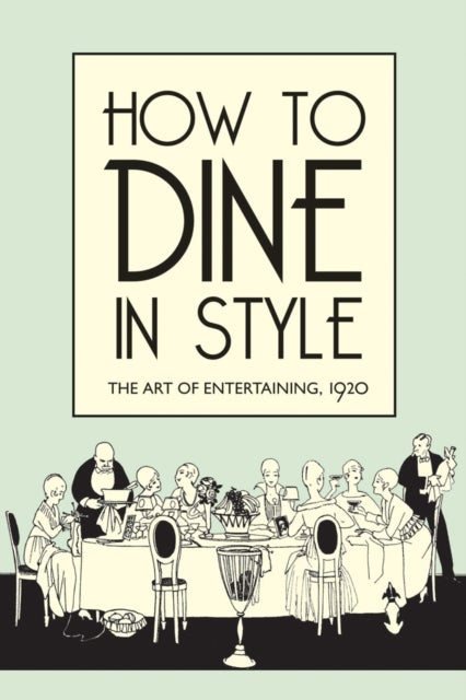 How to Dine in Style - The Art of Entertaining, 1920