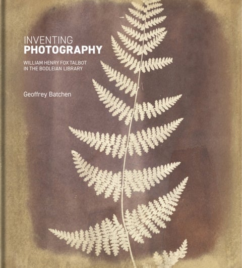 Inventing Photography - William Henry Fox Talbot in the Bodleian Library