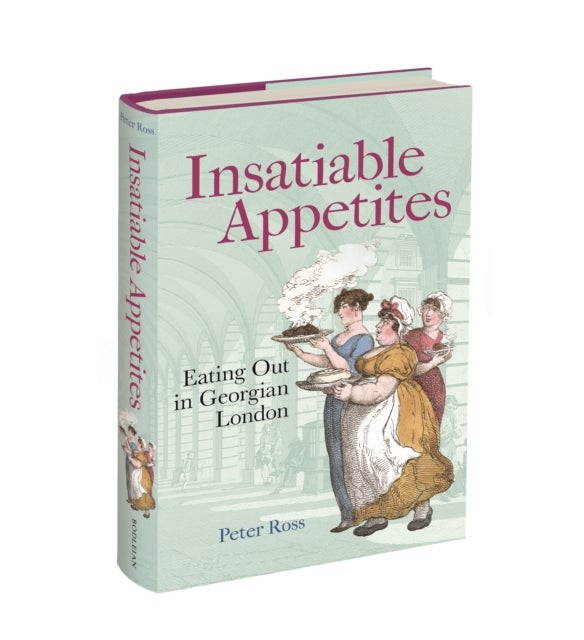 Insatiable Appetites - Eating Out in Georgian London