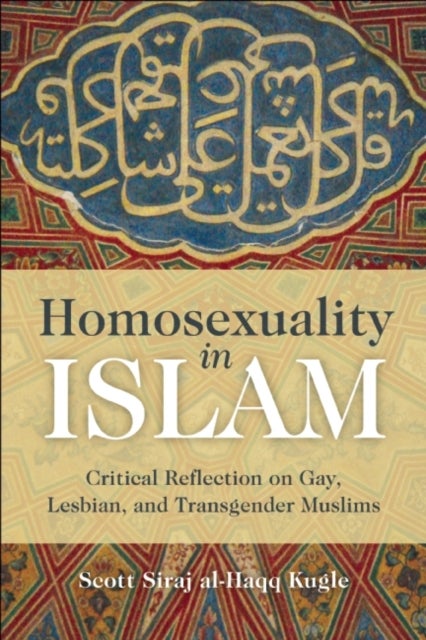 Homosexuality in Islam - Critical Reflection on Gay, Lesbian, and Transgender Muslims