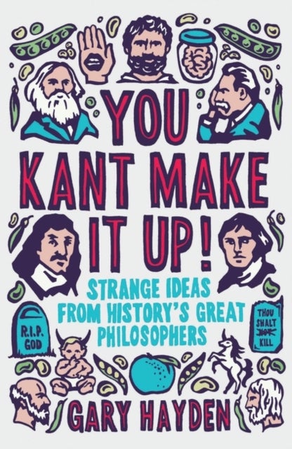 You Kant Make it Up! - Strange Ideas from History's Great Philosophers