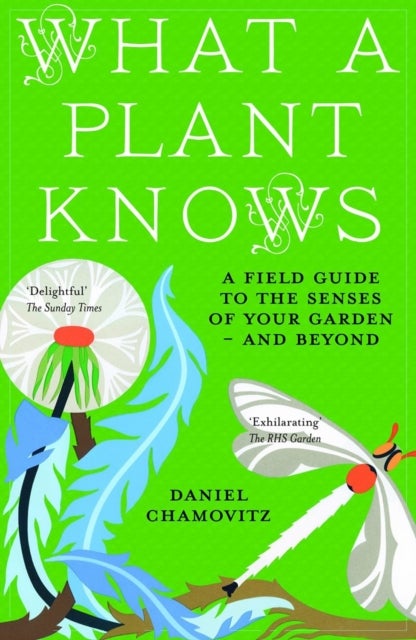 What a Plant Knows - A Field Guide to the Senses of Your Garden - and Beyond