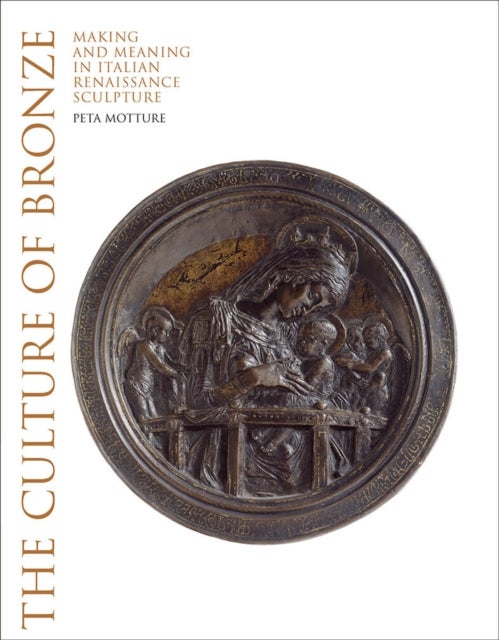 The Culture of Bronze - Making and Meaning in Renaissance Sculpture