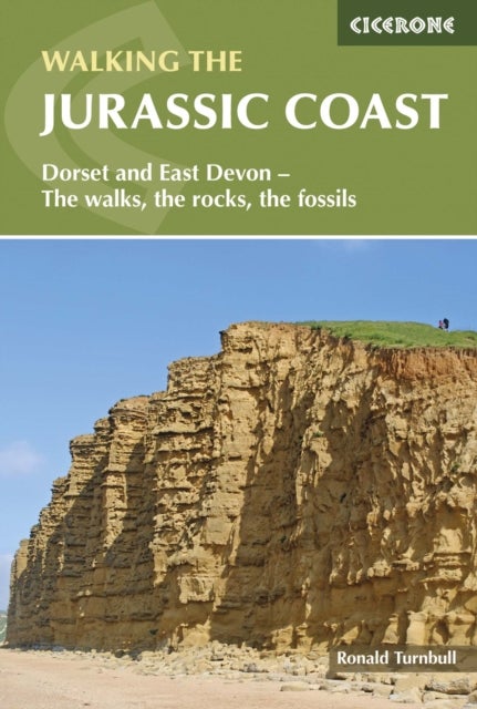 Walking the Jurassic Coast - Dorset and East Devon: The walks, the rocks, the fossils