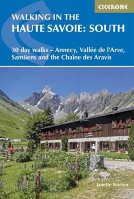 Walking in the Haute Savoie: South - 30 day walks - Annecy, VallA©e de l'Arve, SamoA«ns and the ChaA®ne des Aravis